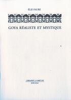 Couverture du livre « Goya,  réaliste et mystique » de Elie Faure aux éditions Editions La Breche