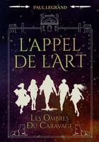 Couverture du livre « L'appel de l'Art : Les ombres du Caravage » de Paul Legrand aux éditions Books On Demand