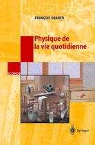 Couverture du livre « Physique de la vie quotidienne » de Francois Graner aux éditions Springer Verlag