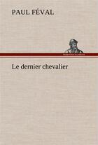 Couverture du livre « Le dernier chevalier » de Paul Feval aux éditions Tredition