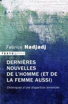 Couverture du livre « Dernières nouvelles de l'homme (et de la femme aussi) ; chroniques d'une disparition annoncée » de Fabrice Hadjadj aux éditions Tallandier