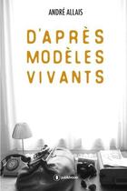 Couverture du livre « D'après modèles vivants » de Andre Allais aux éditions Publishroom