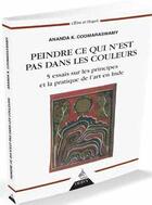 Couverture du livre « Peindre ce qui n'est pas dans les couleurs ; 5 essais sur les principes et la pratique de l'art en Inde » de Ananda K. Coomaraswamy aux éditions Dervy