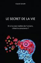 Couverture du livre « Le secret de la vie ; et si la vraie matière de l'univers, c'était la conscience ? » de Claude Sarrailh aux éditions Librinova
