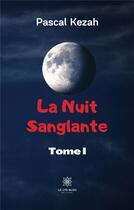 Couverture du livre « La nuit sanglante - tome i » de Kezah Pascal aux éditions Le Lys Bleu