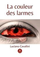 Couverture du livre « La couleur des larmes » de Luciano Cavallini aux éditions Le Lys Bleu