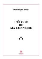 Couverture du livre « L'éloge de ma connerie » de Dominique Sailly aux éditions Le Lys Bleu