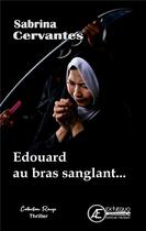 Couverture du livre « Edouard au bras sanglant ... » de Sabrina Cervantes aux éditions Ex Aequo