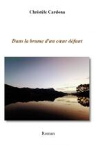 Couverture du livre « Dans la brume d'un c?ur défunt » de Christèle Cardona aux éditions Thebookedition.com