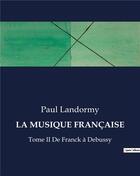 Couverture du livre « LA MUSIQUE FRANÇAISE : Tome II De Franck à Debussy » de Paul Landormy aux éditions Culturea
