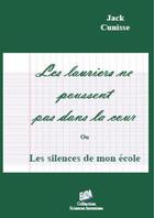 Couverture du livre « Les lauriers ne poussent pas dans la cour ; ou les silences de mon école » de Jack Cunisse aux éditions Auteurs D'aujourd'hui