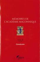 Couverture du livre « Mémoires de l'académie maçonnique t.8 ; construire » de  aux éditions Selena
