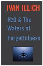 Couverture du livre « H20 and the Waters of Forgetfulness » de Ivan Illich aux éditions Marion Boyars Digital
