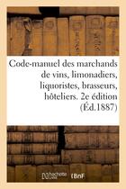 Couverture du livre « Code-manuel des marchands de vins, limonadiers, liquoristes, brasseurs, hoteliers, aubergistes - , e » de  aux éditions Hachette Bnf