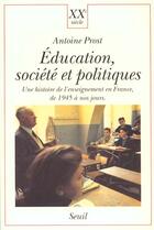 Couverture du livre « Education, societe et politiques. une histoire de l'enseignement en france (de 1945 a nos jours) » de Antoine Prost aux éditions Seuil