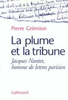 Couverture du livre « La Plume et la tribune : Jacques Nantet, homme de lettres parisien » de Pierre Gremion aux éditions Gallimard