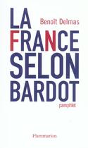 Couverture du livre « La France selon Bardot : Pamphlet » de Benoit Delmas aux éditions Flammarion