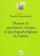 Couverture du livre « Manuel de psychiatrie clinique et psychopathologique de l'adulte » de Vassilis Kapsambelis aux éditions Puf