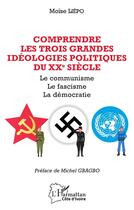 Couverture du livre « Comprendre les trois grandes idéolologies politiques du XXe siècle : le communisme, le fascisme, la démocratie » de Moise Liepo aux éditions L'harmattan