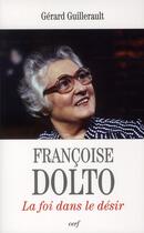 Couverture du livre « Francoise dolto - la foi dans le desir » de Gerard Guillerault aux éditions Cerf
