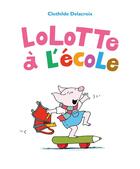 Couverture du livre « Lolotte à l'école » de Clothilde Delacroix aux éditions Ecole Des Loisirs
