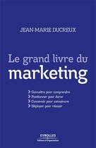 Couverture du livre « Le grand livre du marketing » de Jean-Marie Ducreux aux éditions Eyrolles