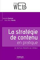 Couverture du livre « La strategie de contenu en pratique ; 30 outils passés au crible » de Jean-Marc Hardy et Isabelle Canivet aux éditions Eyrolles