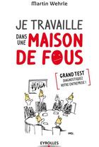 Couverture du livre « Je travaille dans une maison de fous » de Martin Wherle aux éditions Eyrolles