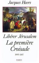 Couverture du livre « La première croisade - Libérer Jérusalem (1095-1107) » de Jacques Heers aux éditions Perrin