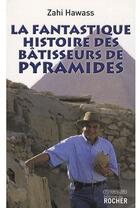 Couverture du livre « La fantastique histoire des bâtisseurs de pyramides » de Hawass Zahi aux éditions Rocher