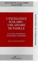 Couverture du livre « L'excellence scolaire : une affaire de famille ; le cas des normaliennes et normaliens scienfitiques » de Catherine Marry et Michele Ferrand et Francoise Imbert aux éditions Editions L'harmattan