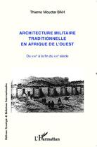 Couverture du livre « Architecture militaire traditionnelle en Afrique de l'Ouest ; du XVIIIe à la fin du XIXe siècle » de Thierno Mouctar Bah aux éditions Editions L'harmattan