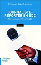 Couverture du livre « Journaliste reporter en RDC ; nous vivions un métier formidable » de Emmanuel Bebe Beshelemu aux éditions Editions L'harmattan