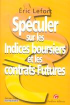 Couverture du livre « Speculer indices boursiers et contrats » de Eric Lefort aux éditions Gualino