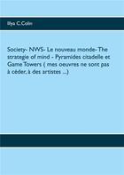 Couverture du livre « Society- nws- le nouveau monde- the strategie of mind- pyramides citadelle et game towers ( mes oeuv » de Illya C. Colin aux éditions Books On Demand