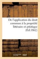 Couverture du livre « De l'application du droit commun à la propriété littéraire et artistique » de Association Pour La Défense De La Propriété Littéraire. Editeur Scientifique aux éditions Hachette Bnf