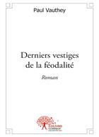 Couverture du livre « Derniers vestiges de la féodalité » de Paul Vauthey aux éditions Editions Edilivre