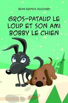 Couverture du livre « Gros-Pataud le loup et son ami Bobby le chien » de Jean Francis Guichard aux éditions Edilivre