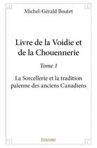 Couverture du livre « Livre de la Voidie et de la Chouennerie t.1 ; la sorcellerie et la tradition païenne des anciens canadiens » de Boutet Michel-Gerald aux éditions Edilivre