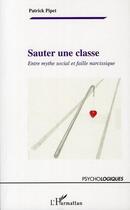 Couverture du livre « Sauter une classe ; entre mythe social et faille narcissique » de Patrick Pipet aux éditions Editions L'harmattan