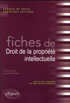 Couverture du livre « Fiches de droit de la propriété intellectuelle » de Jean-Pierre Clavier et Carine Bernault aux éditions Ellipses