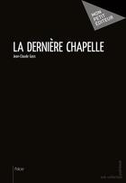 Couverture du livre « La dernière chapelle » de Jean-Claude Gass aux éditions Mon Petit Editeur