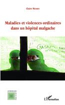 Couverture du livre « Maladies et violences ordinaires dans un hôpital malgache » de Claire Mestre aux éditions L'harmattan
