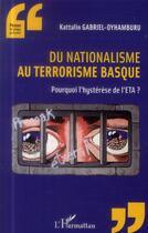 Couverture du livre « Du nationalisme au terrorisme basque ; pourquoi l'hystérèse de l'ETA ? » de Kattalin Gabriel-Oyhamburu aux éditions L'harmattan