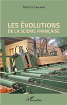 Couverture du livre « Les évolutions de la scierie française » de Maurice Chalayer aux éditions L'harmattan