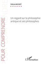 Couverture du livre « Un regard sur la philosophie antique et ses philosophes » de Felicia Michot aux éditions L'harmattan