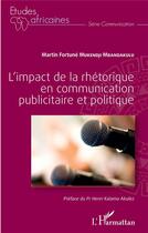 Couverture du livre « L'impact de la rhétorique en communication publicitaire et politique » de Martin Fortune Mukendji Mbandakulu aux éditions L'harmattan