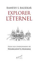Couverture du livre « Explorer l'eternel : essais sur l'enseignement de Nisargadatta Maharaj » de Ramesh S. Balsekar et Marc Marciszewer aux éditions Almora