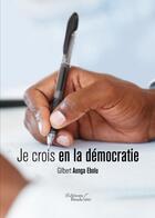 Couverture du livre « Je crois en la démocratie » de Gilbert Aonga Ebolu aux éditions Baudelaire