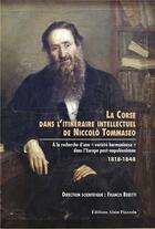 Couverture du livre « La Corse dans l'itinéraire intellectuel de Noccolo Tommaseo » de Francis Beretti et Collectif aux éditions Alain Piazzola